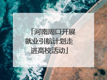 河南周口开展就业引航计划走进高校活动