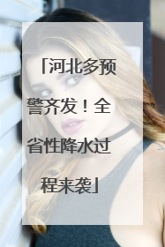 河北多预警齐发！全省性降水过程来袭