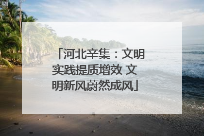 河北辛集：文明实践提质增效 文明新风蔚然成风