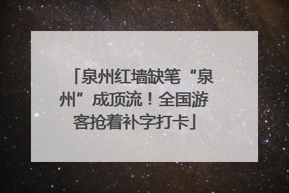 泉州红墙缺笔“泉州”成顶流！全国游客抢着补字打卡