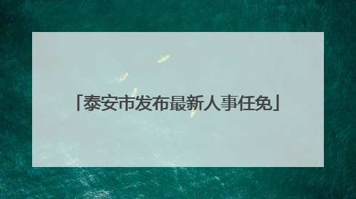 泰安市发布最新人事任免