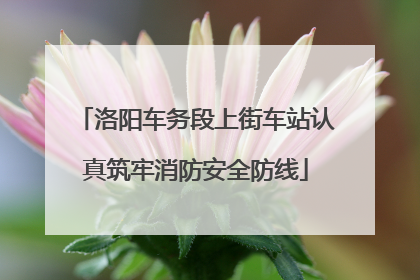 洛阳车务段上街车站认真筑牢消防安全防线