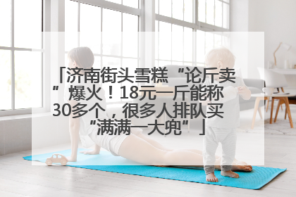 济南街头雪糕“论斤卖”爆火！18元一斤能称30多个，很多人排队买“满满一大兜”