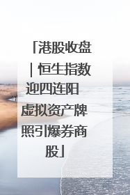 港股收盘｜恒生指数迎四连阳 虚拟资产牌照引爆券商股