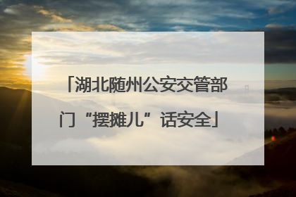 湖北随州公安交管部门“摆摊儿”话安全