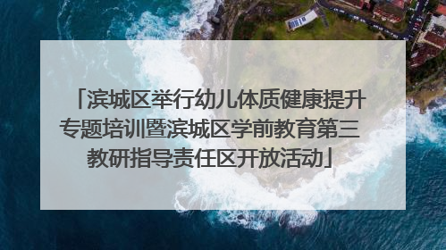 滨城区举行幼儿体质健康提升专题培训暨滨城区学前教育第三教研指导责任区开放活动