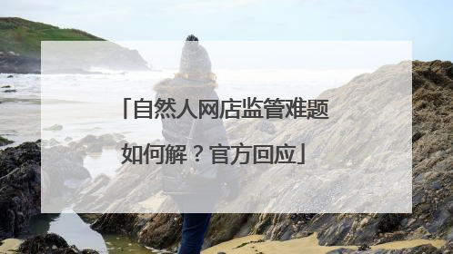 自然人网店监管难题如何解？官方回应