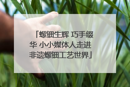 螺钿生辉 巧手缀华 小小媒体人走进非遗螺钿工艺世界