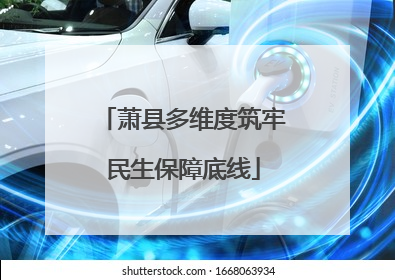 萧县多维度筑牢民生保障底线
