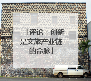 评论：创新是文旅产业链的命脉