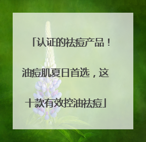 认证的祛痘产品！油痘肌夏日首选，这十款有效控油祛痘