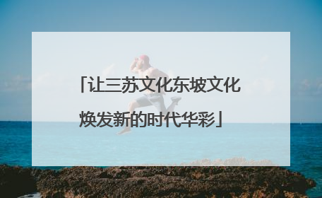 让三苏文化东坡文化焕发新的时代华彩