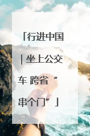 行进中国｜坐上公交车 跨省“串个门”