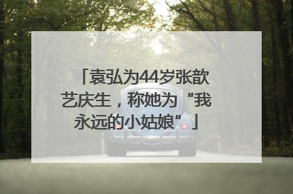 袁弘为44岁张歆艺庆生，称她为“我永远的小姑娘”