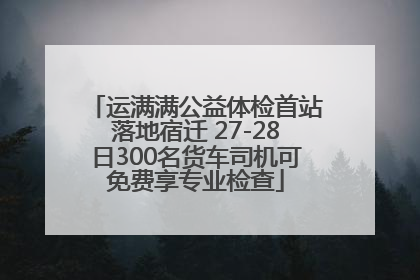 运满满公益体检首站落地宿迁 27-28日300名货车司机可免费享专业检查