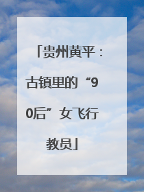贵州黄平：古镇里的“90后”女飞行教员