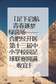足下启航 青春逐梦绿茵场——合肥经开区第十三届中小学校园足球联赛圆满收官