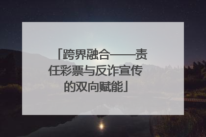 跨界融合——责任彩票与反诈宣传的双向赋能