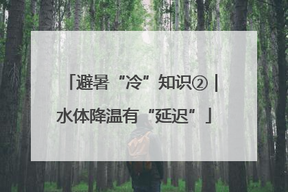 避暑“冷”知识②｜水体降温有“延迟”