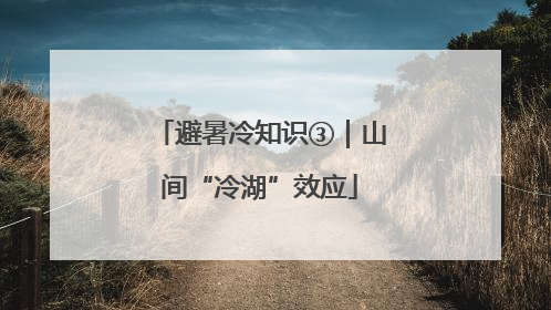 避暑冷知识③｜山间“冷湖”效应