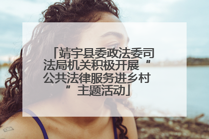 靖宇县委政法委司法局机关积极开展“公共法律服务进乡村”主题活动