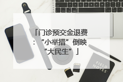门诊预交金退费：“小举措”倒映“大民生”