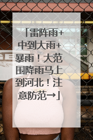雷阵雨+中到大雨+暴雨！大范围降雨马上到河北！注意防范→