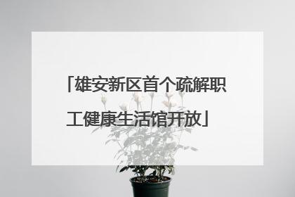 雄安新区首个疏解职工健康生活馆开放