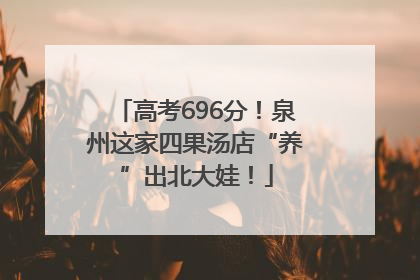 高考696分！泉州这家四果汤店“养”出北大娃！