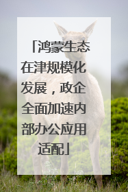 鸿蒙生态在津规模化发展，政企全面加速内部办公应用适配