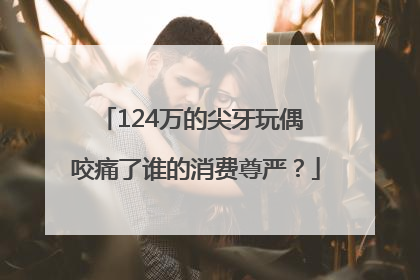 124万的尖牙玩偶 咬痛了谁的消费尊严？
