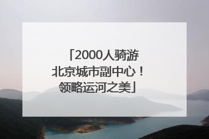 2000人骑游北京城市副中心！领略运河之美