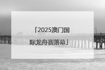 2025澳门国际龙舟赛落幕