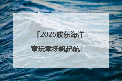 2025胶东海洋童玩季扬帆起航