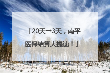 20天→3天，南平医保结算大提速！
