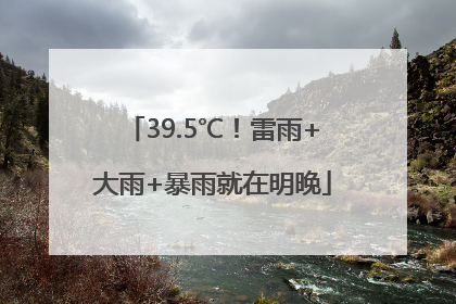 39.5℃！雷雨+大雨+暴雨就在明晚