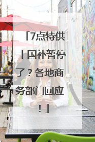 7点特供丨国补暂停了？各地商务部门回应！