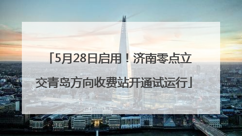 5月28日启用！济南零点立交青岛方向收费站开通试运行