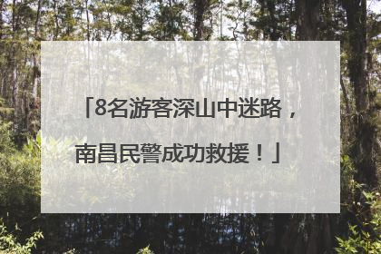 8名游客深山中迷路，南昌民警成功救援！