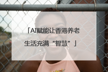 AI赋能让香港养老生活充满“智慧”