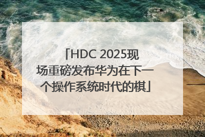 HDC 2025现场重磅发布华为在下一个操作系统时代的棋